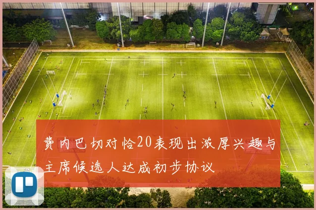 费内巴切对恰20表现出浓厚兴趣与主席候选人达成初步协议
