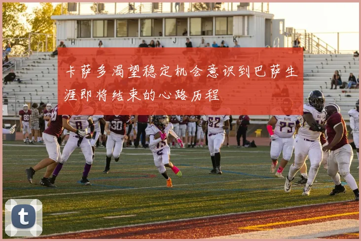 卡萨多渴望稳定机会意识到巴萨生涯即将结束的心路历程